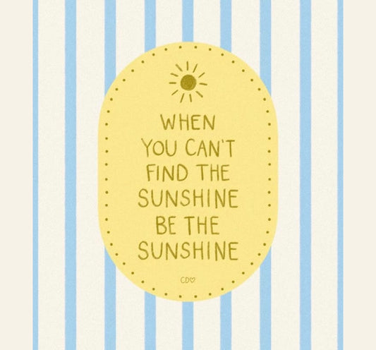 When you can't find the sunshine...