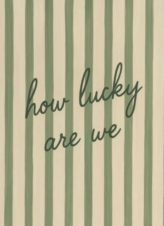 How lucky are we