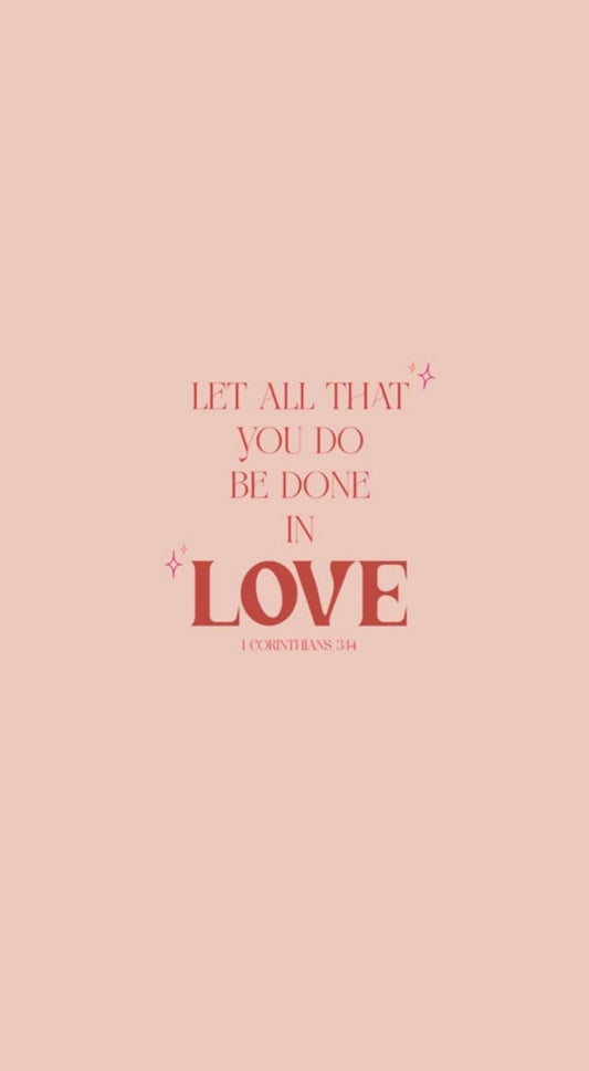 Let all that you do be done in Love
